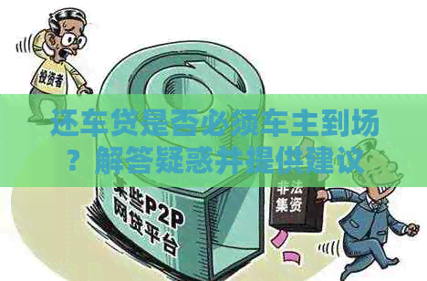 还车贷是否必须车主到场？解答疑惑并提供建议