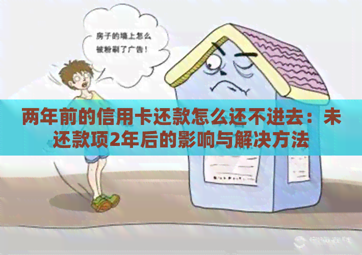 两年前的信用卡还款怎么还不进去：未还款项2年后的影响与解决方法