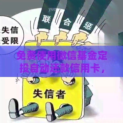免费使用微信基金定投自动还款信用卡，助您轻松管理财务
