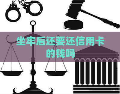 坐牢后还要还信用卡的钱吗