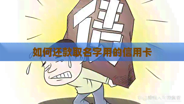 如何还款取名字用的信用卡