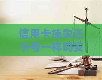信用卡挂失还卡号一样吗安全吗怎么办