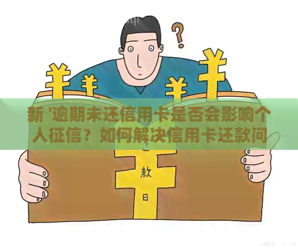 新 '逾期未还信用卡是否会影响个人？如何解决信用卡还款问题'