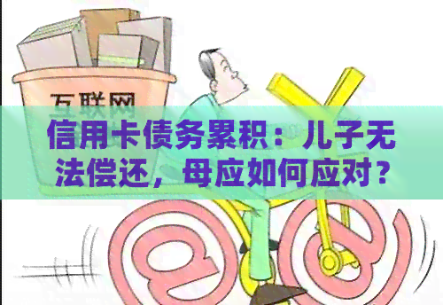 信用卡债务累积：儿子无法偿还，母应如何应对？