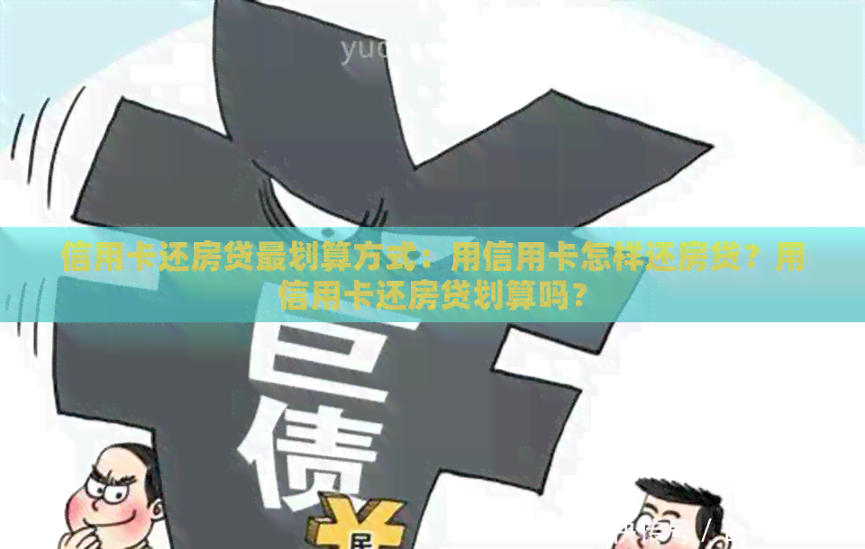 信用卡还房贷最划算方式：用信用卡怎样还房贷？用信用卡还房贷划算吗？