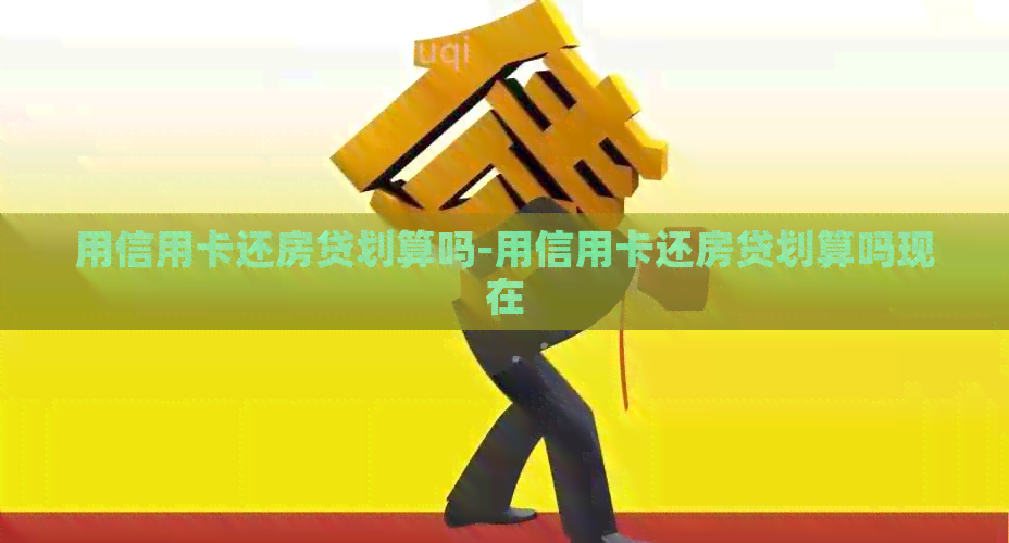 用信用卡还房贷划算吗-用信用卡还房贷划算吗现在