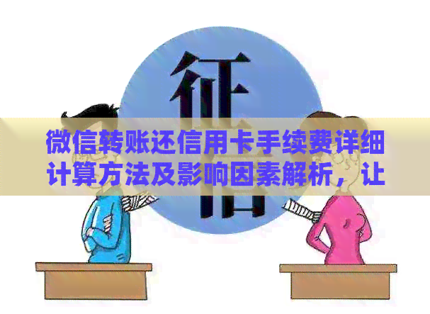 微信转账还信用卡手续费详细计算方法及影响因素解析，让你全面了解还款成本