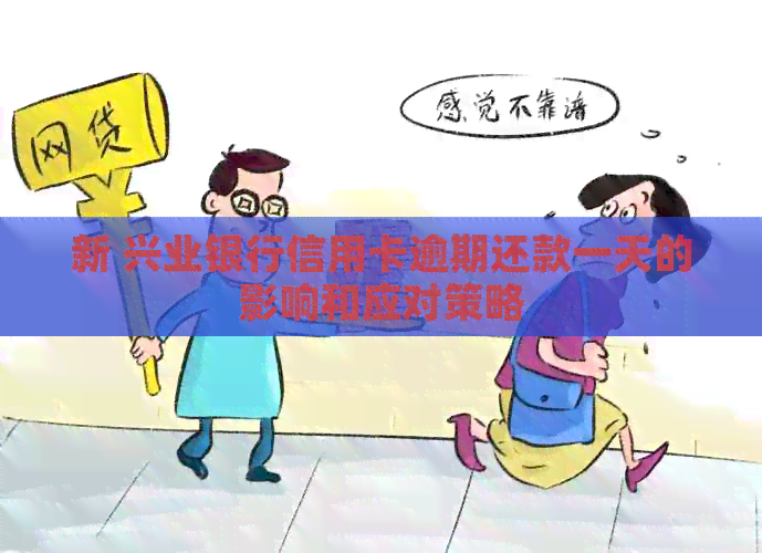 新 兴业银行信用卡逾期还款一天的影响和应对策略