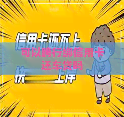 可以跨行绑信用卡还车贷吗