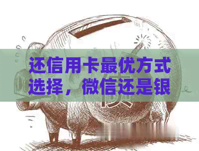 还信用卡更优方式选择，微信还是银行卡，免手续费更佳