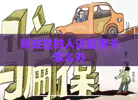 帮去世的人还信用卡怎么办