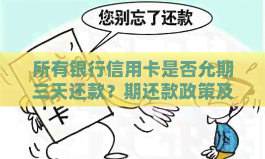 所有银行信用卡是否允期三天还款？期还款政策及办理方式全面解析