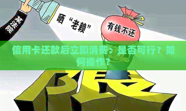 信用卡还款后立即消费：是否可行？如何操作？