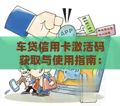 车贷信用卡激活码获取与使用指南：常见问题解答及操作步骤