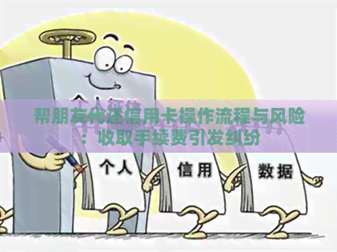 帮朋友代还信用卡操作流程与风险：收取手续费引发纠纷