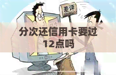 分次还信用卡要过12点吗