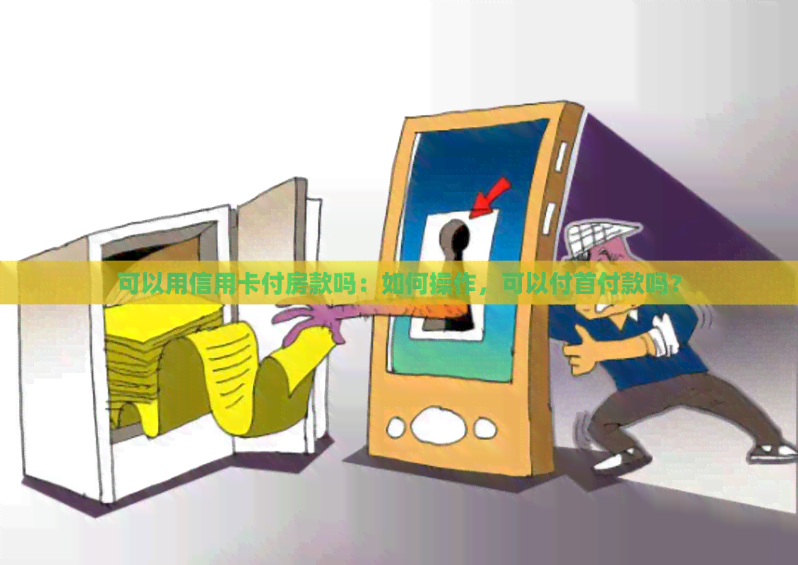 可以用信用卡付房款吗：如何操作，可以付首付款吗？