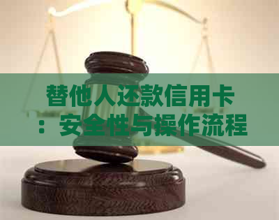 替他人还款信用卡：安全性与操作流程全面解析