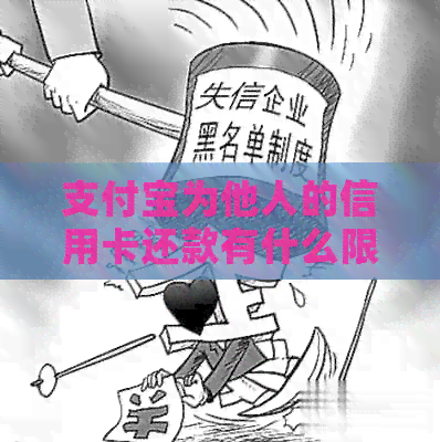支付宝为他人的信用卡还款有什么限制：限额、收费情况以及操作步骤详解