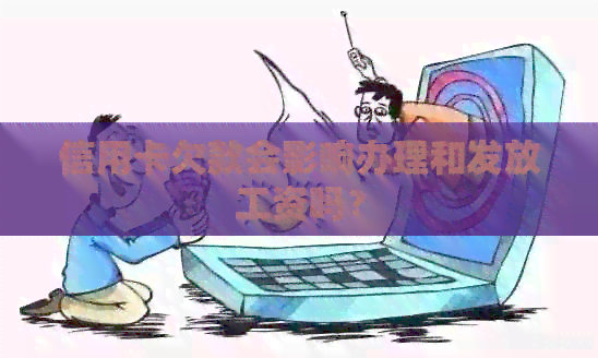 信用卡欠款会影响办理和发放工资吗？