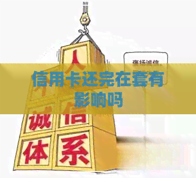 信用卡还完在套有影响吗