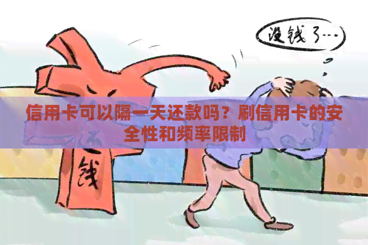 信用卡可以隔一天还款吗？刷信用卡的安全性和频率限制