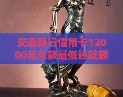 交通银行信用卡12000元欠款更低还款额度及计算方法详解