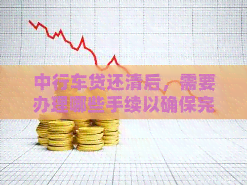 中行车贷还清后，需要办理哪些手续以确保完全解冻和恢复信用？