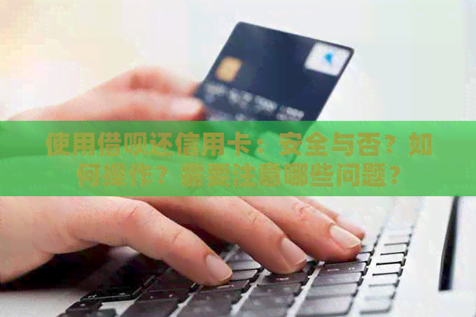 使用网贷还信用卡：安全与否？如何操作？需要注意哪些问题？
