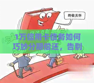 1万信用卡债务如何巧妙分期偿还，告别负债困扰