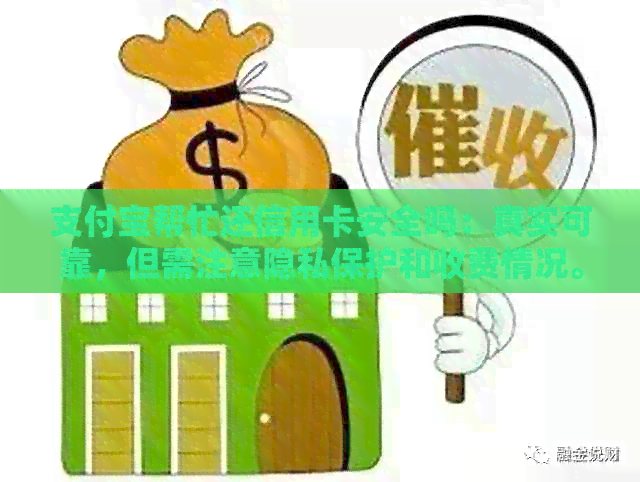 支付宝帮忙还信用卡安全吗：真实可靠，但需注意隐私保护和收费情况。