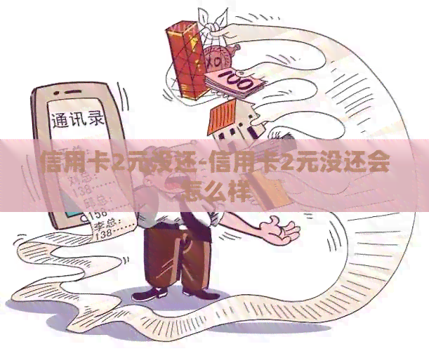 信用卡2元没还-信用卡2元没还会怎么样