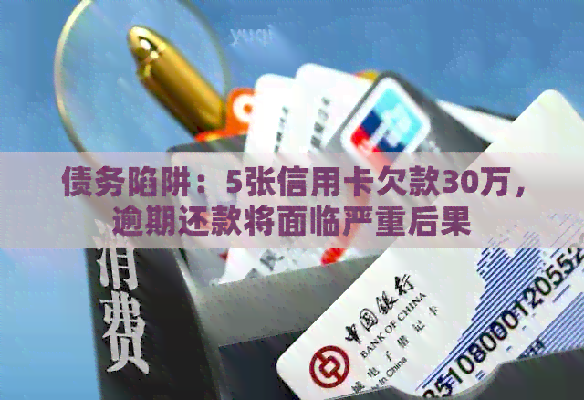 债务陷阱：5张信用卡欠款30万，逾期还款将面临严重后果