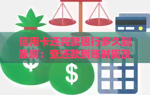 信用卡还完款银行多久到账啊：查还款到账时间及刷现时间。