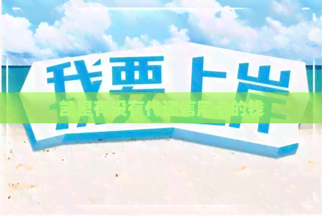 凯里有没有代还信用卡的钱 凯里有没有代还信用卡的钱