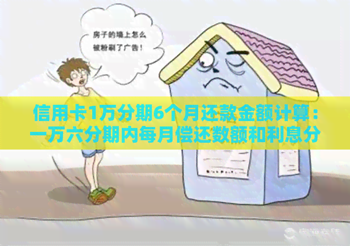 信用卡1万分期6个月还款金额计算：一万六分期内每月偿还数额和利息分析