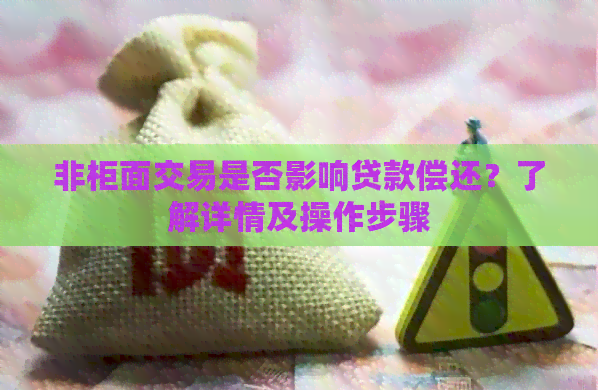非柜面交易是否影响贷款偿还？了解详情及操作步骤
