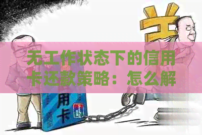 无工作状态下的信用卡还款策略：怎么解决还不上信用卡的问题