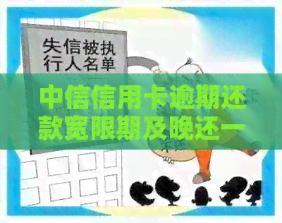 中信信用卡逾期还款宽限期及晚还一小时的后果全面解答