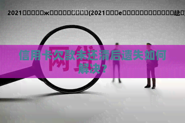 信用卡欠款未还清后遗失如何解决？