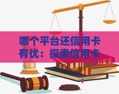 哪个平台还信用卡有优：探索信用卡还款的优政策和活动