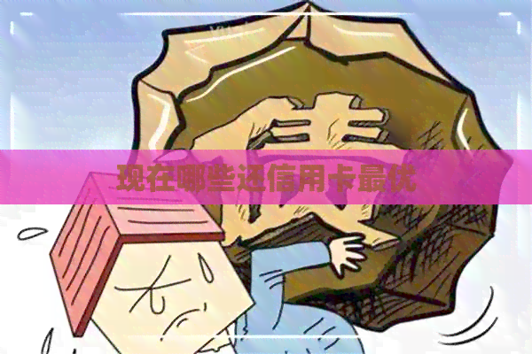 现在哪些还信用卡更优
