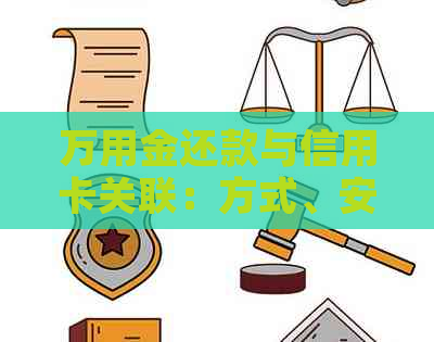 万用金还款与信用卡关联：方式、安全性及出账问题