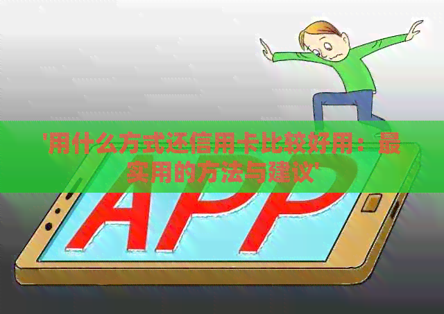 '用什么方式还信用卡比较好用：最实用的方法与建议'