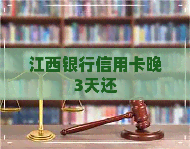 江西银行信用卡晚3天还