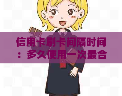 信用卡刷卡间隔时间：多久使用一次最合适？