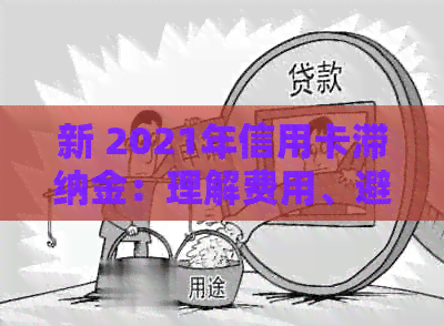 新 2021年信用卡滞纳金：理解费用、避免影响及优化还款策略
