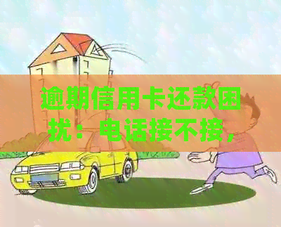 逾期信用卡还款困扰：电话接不接，会怎样，银行怎么处理？
