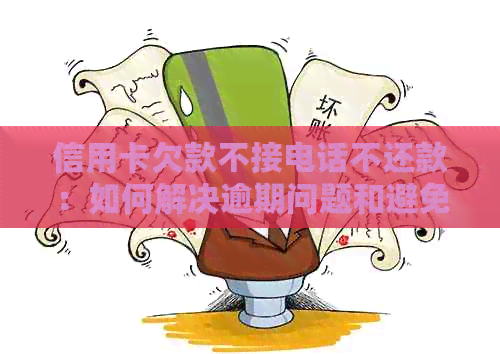 信用卡欠款不接电话不还款：如何解决逾期问题和避免信用损失？