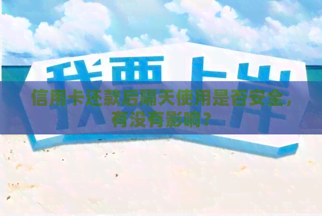 信用卡还款后隔天使用是否安全，有没有影响？